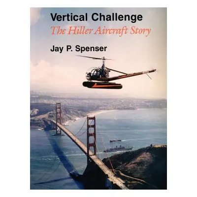 "Vertical Challenge: The Hiller Aircraft Story" - "" ("Spenser Jay P.")