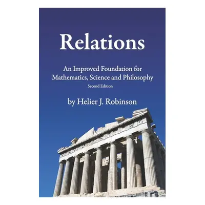 "Relations: An Improved Foundation for Mathematics, Science, and Philosophy" - "" ("Robinson Hel