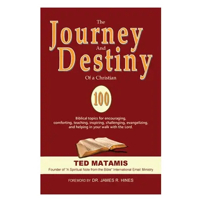 "The Journey and Destiny of a Christian: 100 Biblical topics for encouraging, comforting, teachi