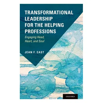 "Transformational Leadership for the Helping Professions: Engaging Head, Heart, and Soul" - "" (