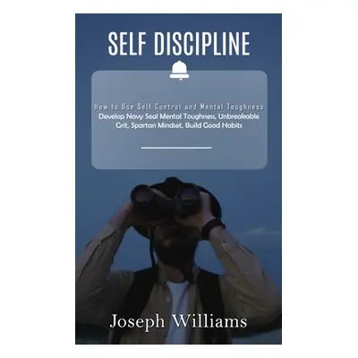 "Self Discipline: How to Use Self Control and Mental Toughness