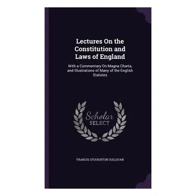 "Lectures On the Constitution and Laws of England: With a Commentary On Magna Charta, and Illust