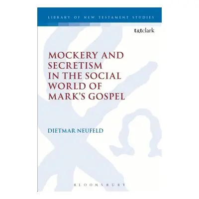 "Mockery and Secretism in the Social World of Mark's Gospel" - "" ("Neufeld Dietmar")