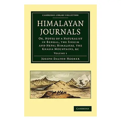 "Himalayan Journals: Or, Notes of a Naturalist in Bengal, the Sikkim and Nepal Himalayas, the Kh