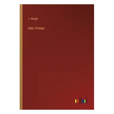 "Attic Primer" - "" ("Wright J.")