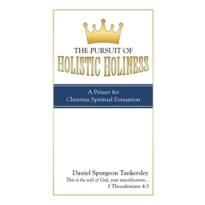 "The Pursuit of Holistic Holiness: A Primer for Christian Spiritual Formation" - "" ("Tankersley