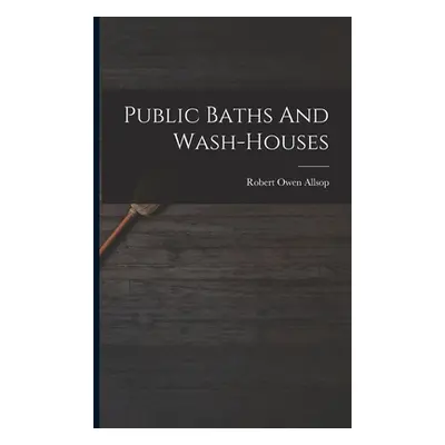 "Public Baths And Wash-houses" - "" ("Allsop Robert Owen")