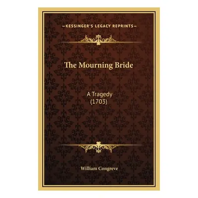 "The Mourning Bride: A Tragedy (1703)" - "" ("Congreve William")