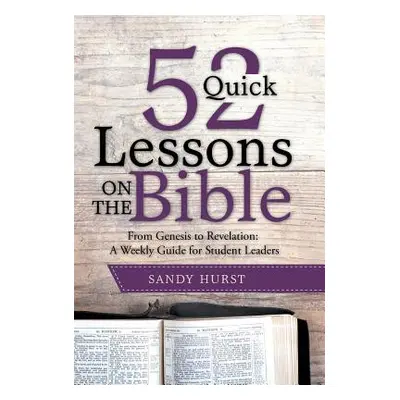 "52 Quick Lessons on the Bible: From Genesis to Revelation: A Weekly Guide for Student Leaders" 