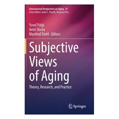 "Subjective Views of Aging: Theory, Research, and Practice" - "" ("Palgi Yuval")