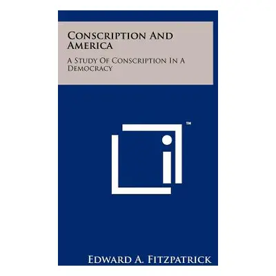 "Conscription and America: A Study of Conscription in a Democracy" - "" ("Fitzpatrick Edward a."