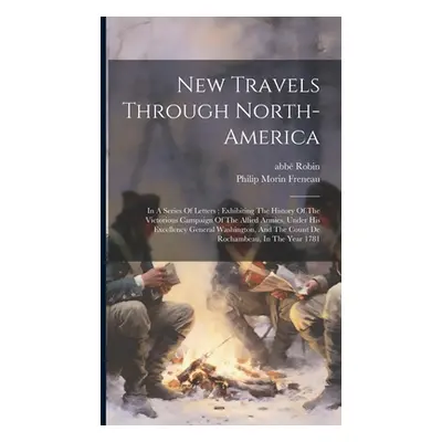 "New Travels Through North-america: In A Series Of Letters; Exhibiting The History Of The Victor