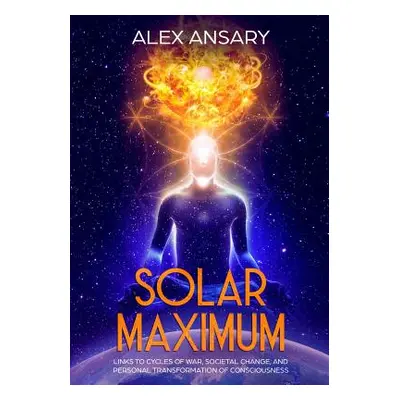 "Solar Maximum: Links to Cycles of war, Societal Change, and Personal Transformation of Consciou