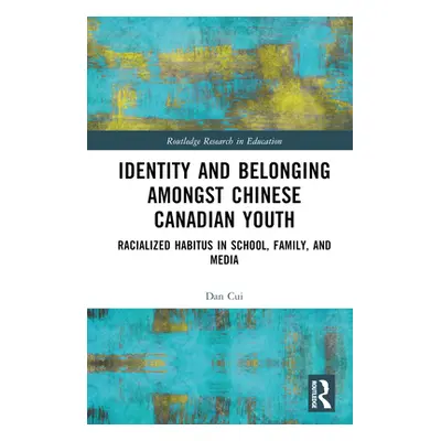 "Identity and Belonging among Chinese Canadian Youth: Racialized Habitus in School, Family, and 