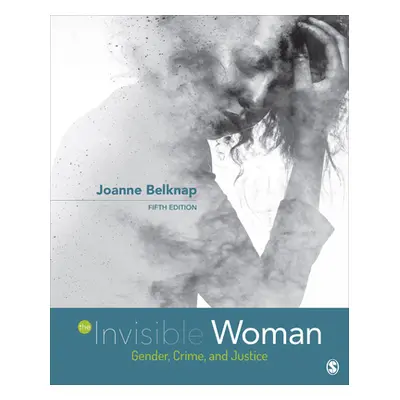 "The Invisible Woman: Gender, Crime, and Justice" - "" ("Belknap Joanne E.")