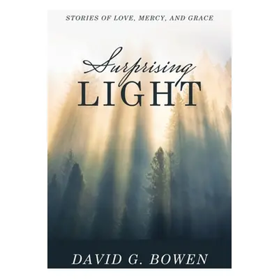 "Surprising Light: Stories of Love, Mercy, and Grace" - "" ("Bowen David G.")