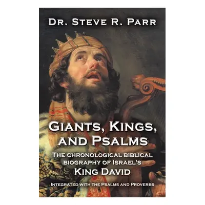 "Giants, Kings, and Psalms: The Chronological Biblical Biography of Israel's King David Integrat