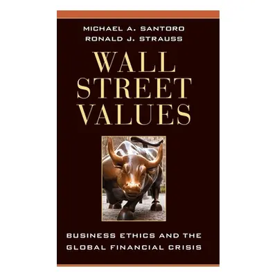 "Wall Street Values: Business Ethics and the Global Financial Crisis" - "" ("Santoro Michael A."