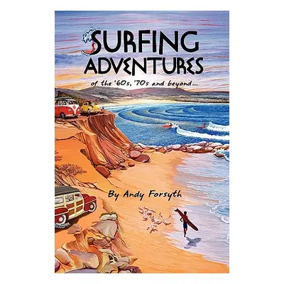 "SURFING ADVENTURES of the '60s, '70s and beyond." - "" ("Forsyth Andy")