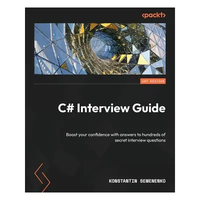 "C# Interview Guide: Boost your confidence with answers to hundreds of secret interview question