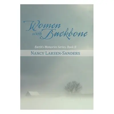 "Women with Backbone: Earth's Memories Series, Book II" - "" ("Larsen-Sanders Nancy")