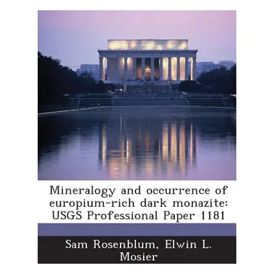 "Mineralogy and Occurrence of Europium-Rich Dark Monazite: Usgs Professional Paper 1181" - "" ("