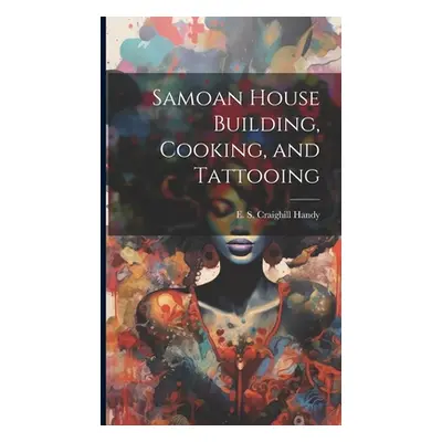 "Samoan House Building, Cooking, and Tattooing" - "" ("Handy E. S. Craighill")