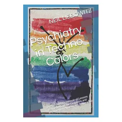 "Psychiatry in Techno Colors: A Psychiatrist's Memoir of Lessons Learned About the Diagnosis and