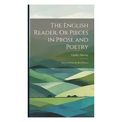 "The English Reader, Or Pieces in Prose and Poetry: Selected From the Best Writers" - "" ("Murra