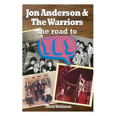 "Jon Anderson and the Warriors: The Road to Yes" - "" ("Watkinson David")