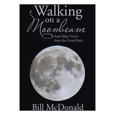 "Walking on a Moonbeam: And Other Views from the Creek Bank" - "" ("McDonald Bill")