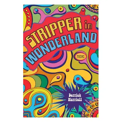 "Stripper in Wonderland: Poems" - "" ("Harriell Derrick")