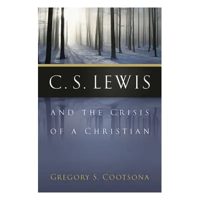 "C. S. Lewis and the Crisis of a Christian" - "" ("Cootsona Gregory S.")