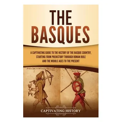 "The Basques: A Captivating Guide to the History of the Basque Country, Starting from Prehistory