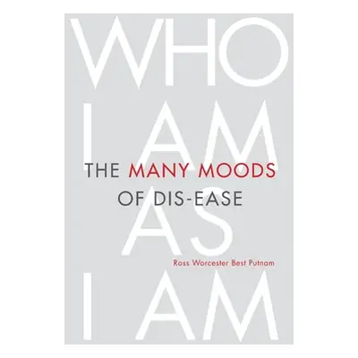 "The Many Moods of Dis-Ease: Who I Am As I Am" - "" ("Putnam Ross Worcester Best")