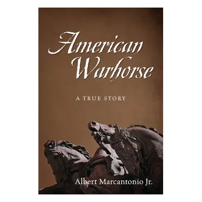 "American Warhorse: A True Story" - "" ("Marcantonio Albert Jr.")