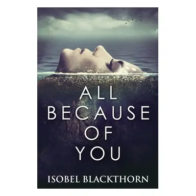 "All Because Of You: Large Print Edition" - "" ("Blackthorn Isobel")