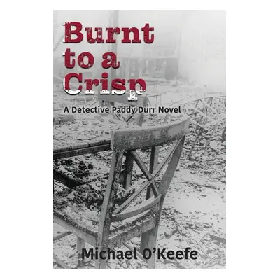 "Burnt to a Crisp-a Detective Paddy Durr novel, Book 3" - "" ("O'Keefe Michael")