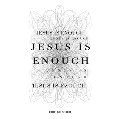 "Jesus is Enough" - "" ("Gilmour Eric")