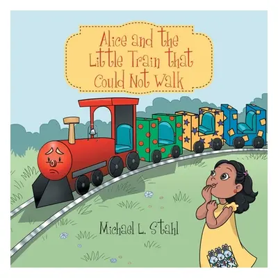 "Alice and the Little Train That Could Not Walk" - "" ("Stahl Michael L.")