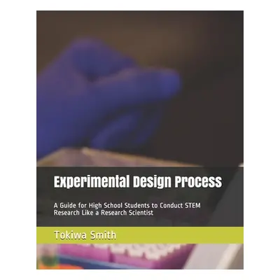 "Experimental Design Process: A Guide for High School Students to Conduct STEM Research Like a R