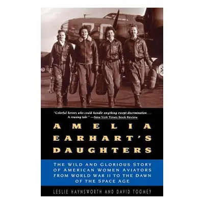 "Amelia Earhart's Daughters: The Wild and Glorious Story of American Women Aviators from World W