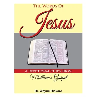 The Words of Jesus: A Devotional Study from Matthew's Gospel (Dickard Wayne)