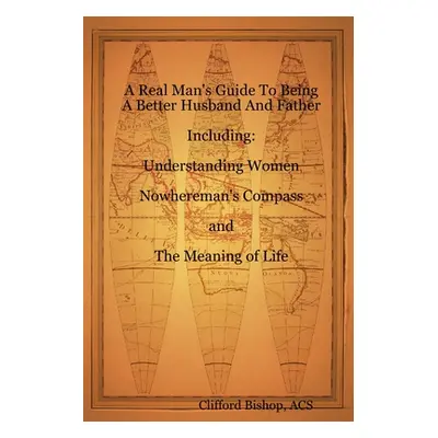 "A Real Man's Guide To Being A Better Husband And Father" - "" ("Bishop Clifford J.")