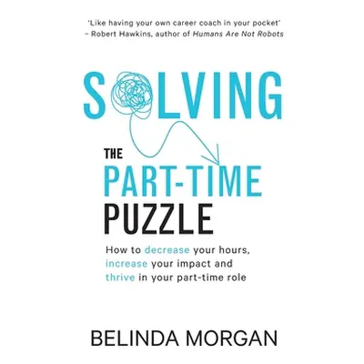 "Solving the Part-Time Puzzle: How to decrease your hours, increase your impact and thrive in yo