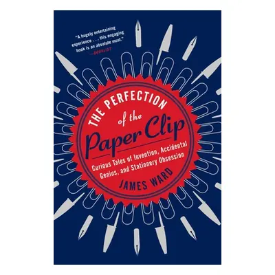 "The Perfection of the Paper Clip: Curious Tales of Invention, Accidental Genius, and Stationery