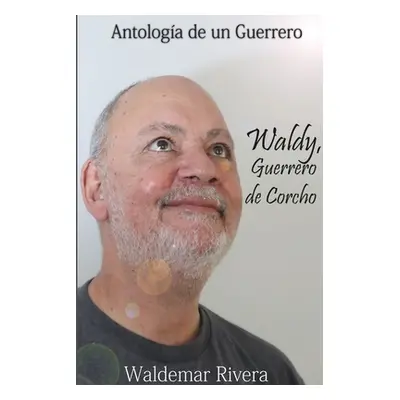 "Antologa de un Guerrero- Waldy, Guerrero de Corcho" - "" ("Rivera Waldemar")