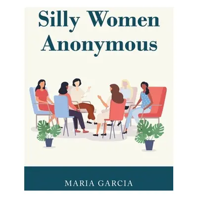 "Silly Women Anonymous" - "" ("Garcia Maria")