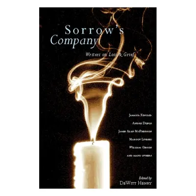 "Sorrow's Company: Writers on Loss and Grief" - "" ("Henry DeWitt")