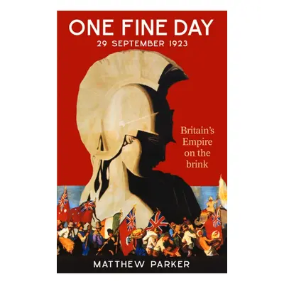 One Fine Day - Britain's Empire on the Brink (Parker Matthew)